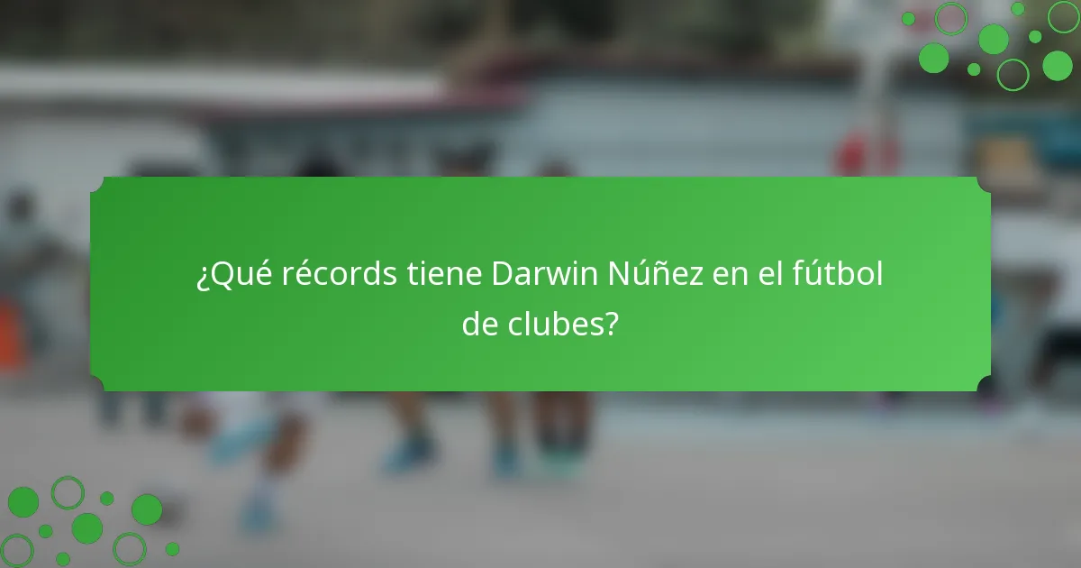 ¿Qué récords tiene Darwin Núñez en el fútbol de clubes?