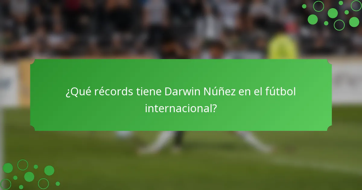 ¿Qué récords tiene Darwin Núñez en el fútbol internacional?