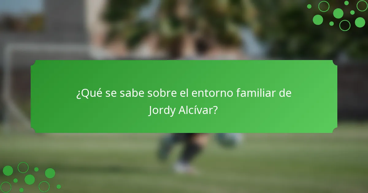 ¿Qué se sabe sobre el entorno familiar de Jordy Alcívar?
